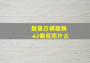 脂蛋白磷脂酶a2偏低吃什么