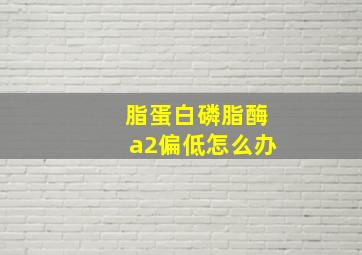 脂蛋白磷脂酶a2偏低怎么办