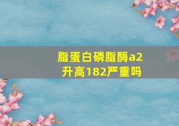 脂蛋白磷脂酶a2升高182严重吗