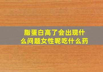 脂蛋白高了会出现什么问题女性呢吃什么药