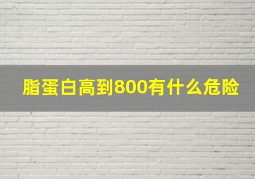 脂蛋白高到800有什么危险