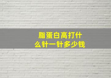 脂蛋白高打什么针一针多少钱