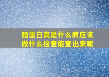 脂蛋白高是什么病应该做什么检查能查出来呢