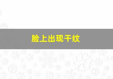 脸上出现干纹