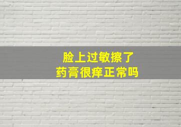 脸上过敏擦了药膏很痒正常吗