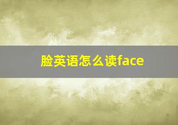 脸英语怎么读face