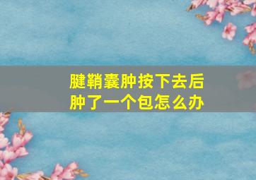 腱鞘囊肿按下去后肿了一个包怎么办