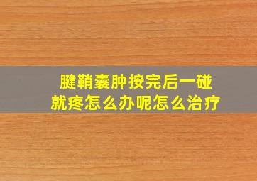 腱鞘囊肿按完后一碰就疼怎么办呢怎么治疗