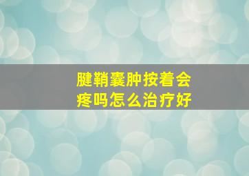 腱鞘囊肿按着会疼吗怎么治疗好