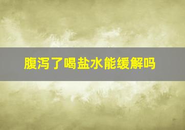 腹泻了喝盐水能缓解吗