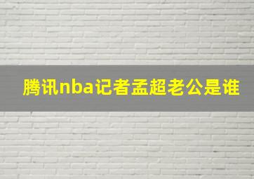 腾讯nba记者孟超老公是谁