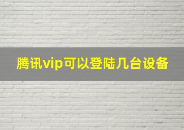 腾讯vip可以登陆几台设备