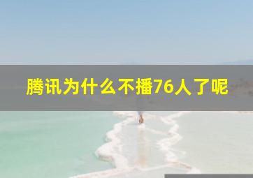 腾讯为什么不播76人了呢