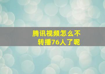 腾讯视频怎么不转播76人了呢