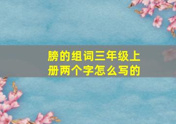 膀的组词三年级上册两个字怎么写的