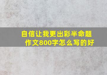 自信让我更出彩半命题作文800字怎么写的好