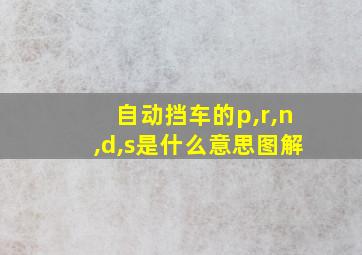 自动挡车的p,r,n,d,s是什么意思图解