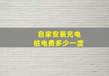 自家安装充电桩电费多少一度