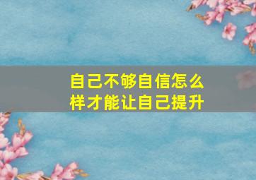 自己不够自信怎么样才能让自己提升