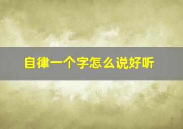 自律一个字怎么说好听