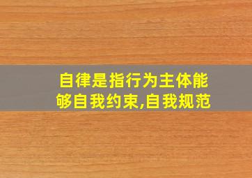 自律是指行为主体能够自我约束,自我规范