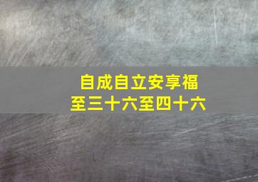 自成自立安享福至三十六至四十六