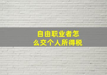 自由职业者怎么交个人所得税