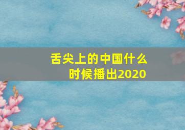 舌尖上的中国什么时候播出2020