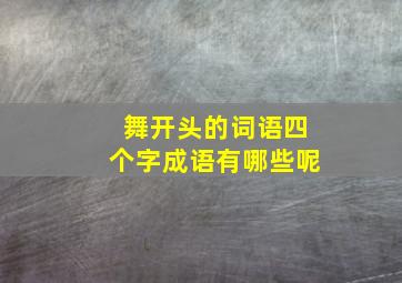 舞开头的词语四个字成语有哪些呢