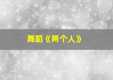 舞蹈《两个人》