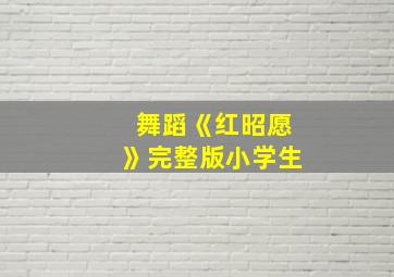 舞蹈《红昭愿》完整版小学生