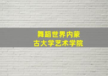 舞蹈世界内蒙古大学艺术学院