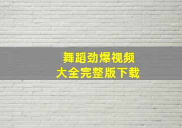 舞蹈劲爆视频大全完整版下载