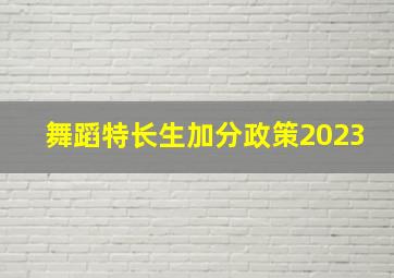 舞蹈特长生加分政策2023