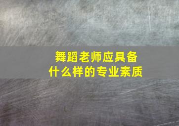 舞蹈老师应具备什么样的专业素质