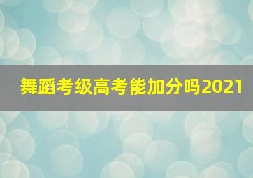 舞蹈考级高考能加分吗2021