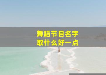 舞蹈节目名字取什么好一点