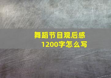 舞蹈节目观后感1200字怎么写