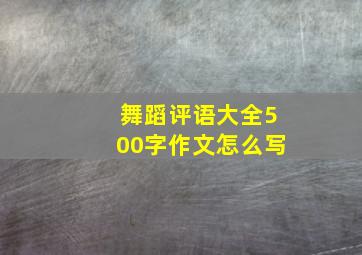 舞蹈评语大全500字作文怎么写