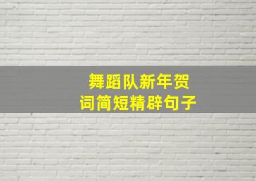 舞蹈队新年贺词简短精辟句子