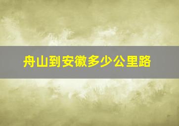 舟山到安徽多少公里路