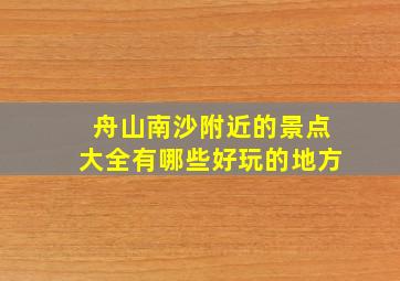 舟山南沙附近的景点大全有哪些好玩的地方