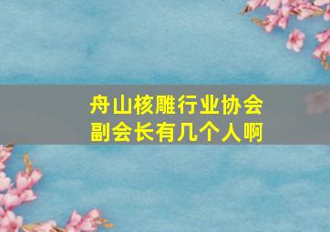 舟山核雕行业协会副会长有几个人啊