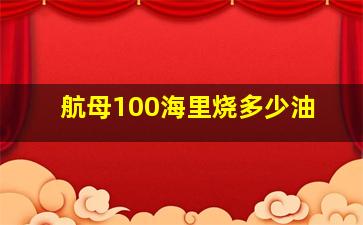 航母100海里烧多少油