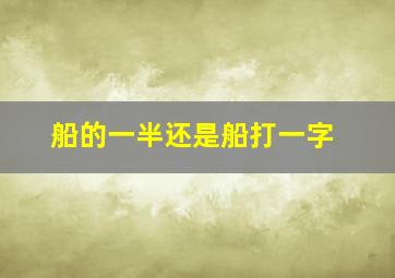 船的一半还是船打一字