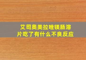 艾司奥美拉唑镁肠溶片吃了有什么不良反应