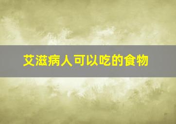 艾滋病人可以吃的食物