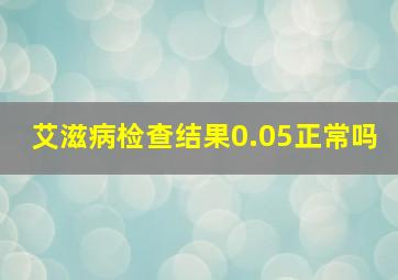 艾滋病检查结果0.05正常吗