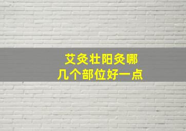 艾灸壮阳灸哪几个部位好一点