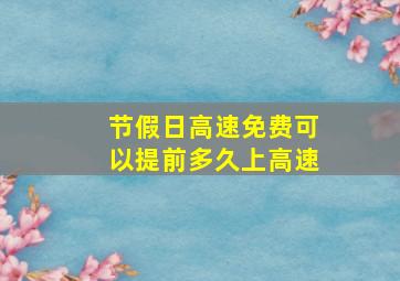 节假日高速免费可以提前多久上高速